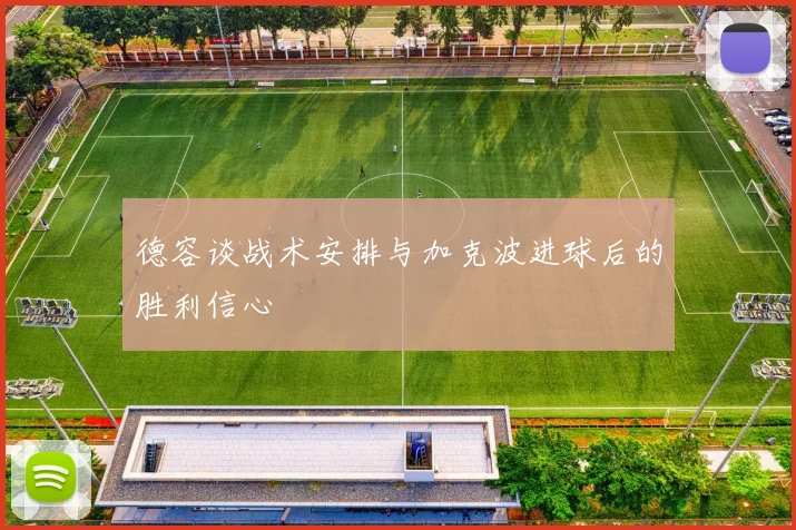 德容谈战术安排与加克波进球后的胜利信心